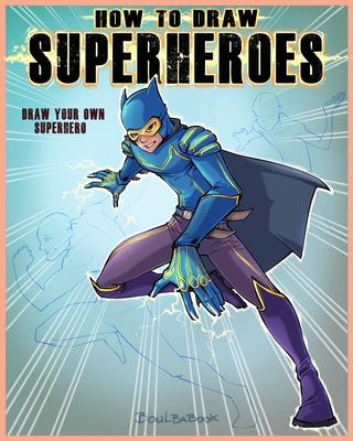 How to Draw Super Hero: Draw your own super hero - Boulbabook