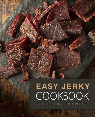 Easy Jerky Cookbook: 50 Delicious Jerky Recipes (2nd Edition) - Booksumo Press