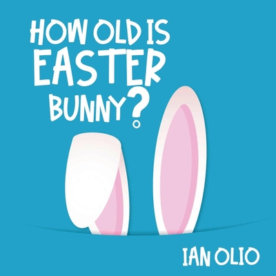 How Old Is Easter Bunny?: Book For Kids Ages 3-8! - Ian Olio