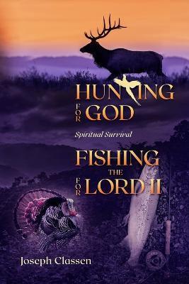 Hunting for God, Fishing for the Lord II: Spiritual Survival - Joseph Classen