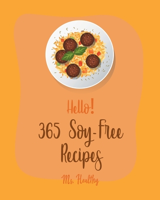 Hello! 365 Soy-Free Recipes: Best Soy-Free Cookbook Ever For Beginners [Book 1] - Ms Healthy