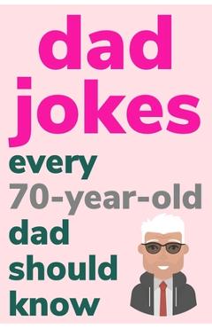 Coperta cărții 'Dad Jokes Every 70 Year Old Dad Should Know: Plus Bonus Try Not To Laugh Game - Ben Radcliff'