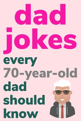 Coperta cărții 'Dad Jokes Every 70 Year Old Dad Should Know: Plus Bonus Try Not To Laugh Game - Ben Radcliff'