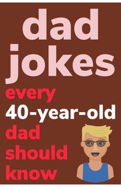 Coperta cărții 'Dad Jokes Every 40 Year Old Dad Should Know: Plus Bonus Try Not To Laugh Game - Ben Radcliff'