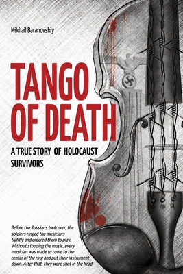 Tango of Death. A True Story of Holocaust Survivors: Historical Book for Adults and Teens - Mikhail Baranovskiy
