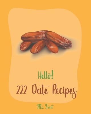Hello! 222 Date Recipes: Best Date Cookbook Ever For Beginners [Walnut Cookbook, Energy Bar Cookbook, Chocolate Truffle Cookbook, Granola Bar C - Fruit