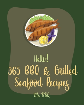 Hello! 365 BBQ & Grilled Seafood Recipes: Best BBQ & Grilled Seafood Cookbook Ever For Beginners [Kabob Cookbook, Halibut Recipes, Cajun Shrimp Cookbo - Bbq