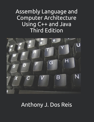 Assembly Language and Computer Architecture Using C++ and Java: Third Edition - Anthony J. Dos Reis