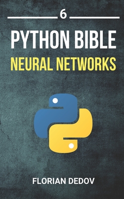 The Python Bible Volume 6: Neural Networks (Tensorflow, Deep Learning, Keras) - Florian Dedov