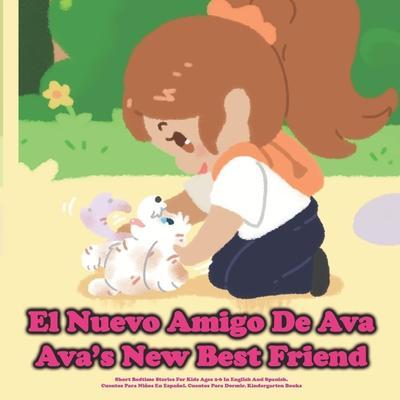 (Bilingual) El Nuevo Amigo De Ava / Ava's New Best Friend: Short Bedtime Stories For Kids Ages 2-6 In English And Spanish.Cuentos Para Niños En Españo - Andrea James
