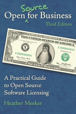 Open (Source) for Business: A Practical Guide to Open Source Software Licensing - Third Edition - Heather Meeker