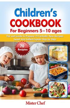 Coperta cărții 'Children's Cookbook for beginners 5 -10 ages: The Last Guide to Prepare 70 Fantastic New Recipes Sweed and Salted'