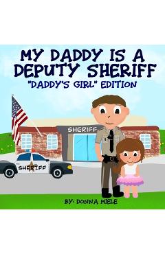 Coperta cărții 'My Daddy is a Deputy Sheriff: Daddy's Girl Edition - Donna Miele'
