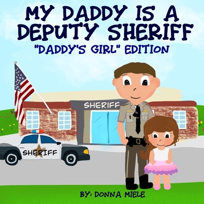 My Daddy is a Deputy Sheriff: Daddy's Girl Edition - Donna Miele