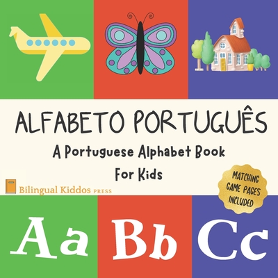 Alfabeto Portugues: A Portuguese Alphabet Book For Kids: Language Learning Book For Babies Ages 1 - 3: Matching Games Included: Gift For P - Bilingual Kiddos Press