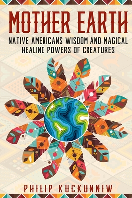 MOTHER EARTH - Native Americans wisdom and magical healing powers of creatures. - Philip Kuckunniw