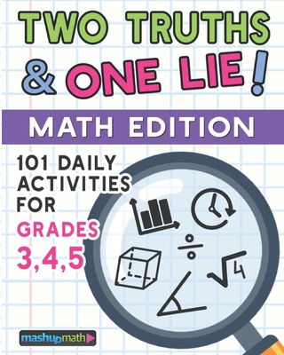 101 Two Truths and One Lie! Math Activities for Grades 3, 4, and 5: 101 Daily Math Practice Activities for Elementary Math Students - Mashup Math