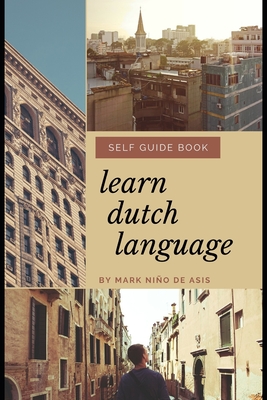 Learn Dutch Language Self Guide Book by Mark Nino de Asis: Self Guide Book for Beginner - Nino D. De Asis
