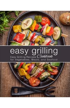 Coperta cărții 'Easy Grilling Cookbook: Easy Grilling Recipes for Vegetables, Meats, and Seafood (2nd Edition) - Booksumo Press'