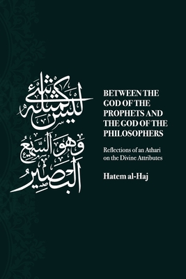 Between the God of the Prophets and the God of the Philosophers: Reflections of an Athari on the Divine Attributes - Hatem Al-haj
