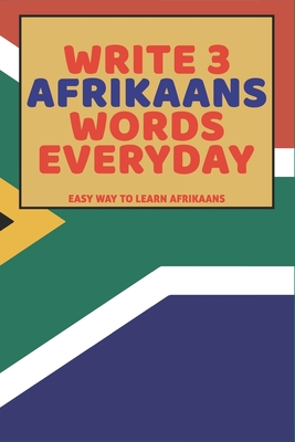 Write 3 Afrikaans Words Everyday: Easy Way To Learn Afrikaans - Feather Press