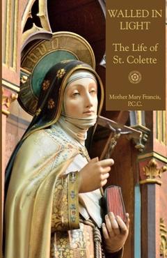 Coperta cărții 'Walled in Light: The Life of St. Colette - Mediatrix Press'