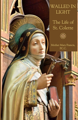 Walled in Light: The Life of St. Colette - Mediatrix Press