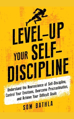 Coperta cărții 'Level-Up Your Self-Discipline: Understand the Neuroscience of Self-Discipline, Control Your Emotions, Overcome'