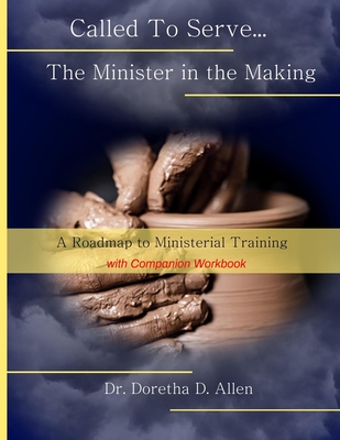 Called To Serve... The Minister in the Making: A Roadmap to Ministerial (with companion workbook) - Doretha D. Allen