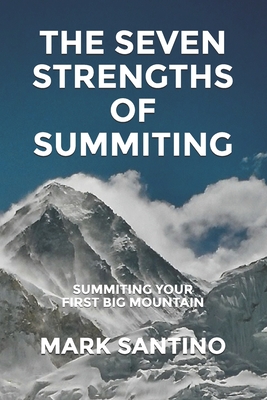 The Seven Strengths of Summiting: Summiting Your First Big Mountain - Maria Latham