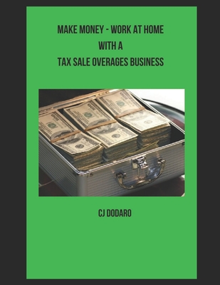 Make Money - Work at Home with a Tax Sale Overages Business - Cj Dodaro