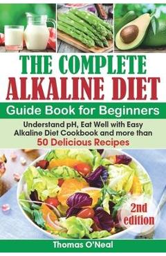 Coperta cărții 'The Complete Alkaline Diet Guide Book for Beginners: Understand pH, Eat Well with Easy Alkaline Diet Cookbook and more'