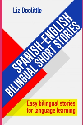 SPANISH-ENGLISH BILINGUAL SHORT STORIES. Easy bilingual stories for language learning.: Spanish speakers looking to learn English and English speakers - Liz Doolittle