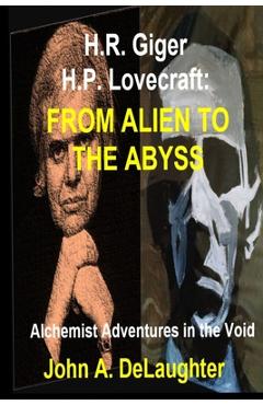 Coperta cărții 'H.R. Giger and H.P. Lovecraft: From Alien to the Abyss: Alchemist Adventures in the Void - John A. Delaughter'