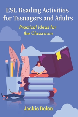 ESL Reading Activities for Teenagers and Adults: Practical Ideas for the Classroom - Jackie Bolen