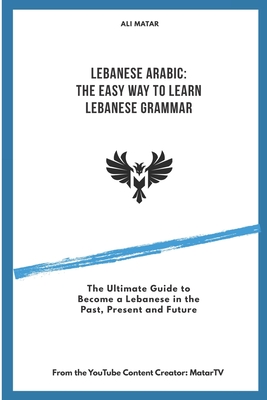 Lebanese Arabic: The Easy Way to Learn Lebanese Grammar - Ali Matar