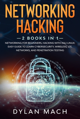 Networking Hacking: 2 books in 1: Networking for Beginners, Hacking with Kali Linux: Easy Guide to Learn Cybersecurity, Wireless, LTE, Net - Dylan Mach