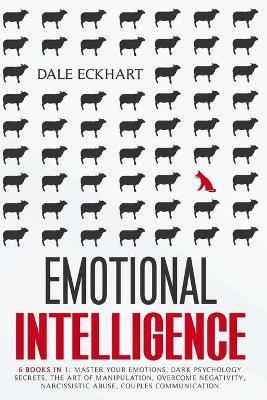 Emotional intelligence: 6 books in 1 Master your emotions, dark psychology secrets, the art of manipulation, overcome negativity, narcissistic - Dale Eckhart