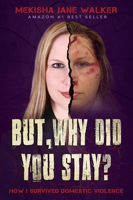 But, Why Did You Stay?: How I Survived Domestic Violence - Mekisha Jane Walker