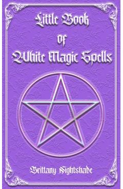 Coperta cărții 'Little Book of White Magic Spells: Spellbook for Beginners, Witchcraft and Wicca - Brittany Nightshade'