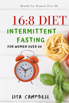 16: 8 DIET: Intermittent Fasting For Women Over 50 - Lisa Campbell