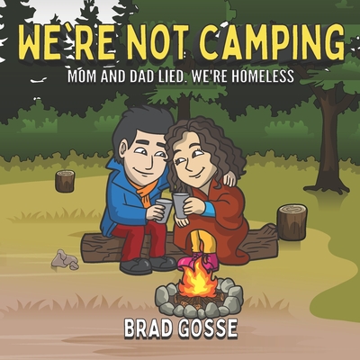 We're Not Camping: Mom And Dad Lied We're Homeless - Brad Gosse