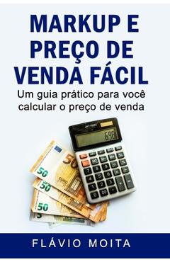 Coperta cărții 'Markup e preço de venda fácil: Um guia prático para você calcular o preço de venda - Flávio Moita'