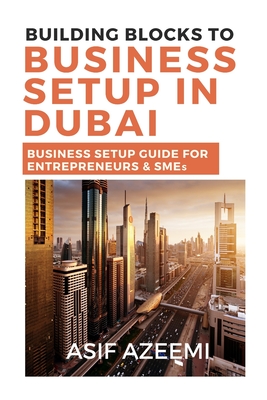 Building Blocks To Business Setup In Dubai: Business Setup Guide for Entrepreneurs & SMEs - Asif Azeemi