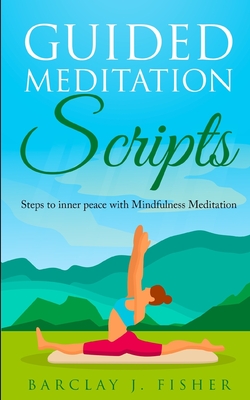Guided Meditation Script: Steps to inner peace with Mindfulness Meditation - Barclay J. Fisher