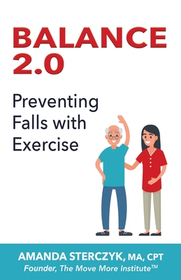 Balance 2.0, Preventing Falls with Exercise: (A seniors' home-based exercise plan to prevent falls, maintain independence, and stay in your own home l - Amanda Sterczyk