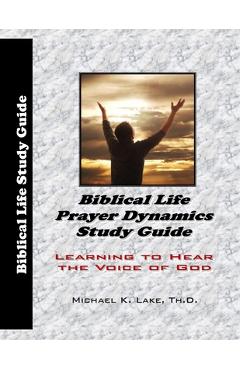 Coperta cărții 'Biblical Life Prayer Dynamics Study Guide: Learning to Hear the Voice of God - Michael K. Lake Th D.'