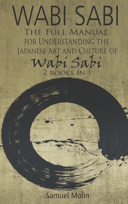 Wabi Sabi: The Full Manual for Understanding the Japanese Art and Culture of Wabi Sabi. 2 Books in 1 - Samuel Molin