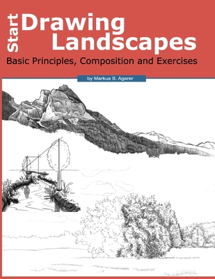 Start Drawing Landscapes: Basic Principles, Composition and Exercises - Markus S. Agerer