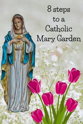 8 Steps To A Catholic Mary Garden - Kenneth Loxley
